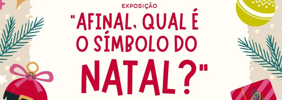 Exposição “Afinal, qual é o símbolo do Natal?”
